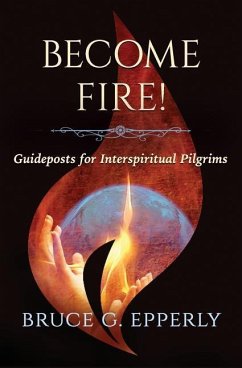 Become Fire!: Guideposts for Interspiritual Pilgrims - Epperly, Bruce G.