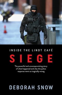 Siege: The Powerful and Uncompromising Story of What Happened Inside the Lindt Cafe and Why the Police Response Went So Tragi - Snow, Deborah