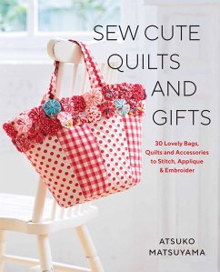 Sew Cute Quilts and Gifts: 30 Lovely Bags, Quilts and Accessories to Stitch, Applique & Embroider - Matsuyama, Atsuko