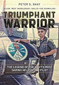 Triumphant Warrior: The Legend of the Navy's Most Daring Helicopter Pilot - Shay, Peter D.