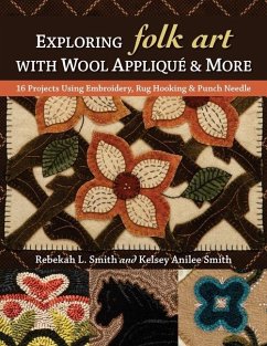 Exploring Folk Art with Wool Appliqué & More - Smith, Rebekah L; Smith, Kelsey Anilee