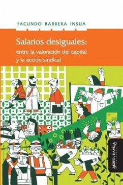 Salarios Desiguales: Entre La Valorización del Capital Y La Acción Sindical - Barrera Insua, Facundo