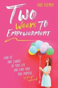 Two Weeks to Empowerment: How to Take Charge of Your Life and Find Your True Purpose! - Fulmek, Kari