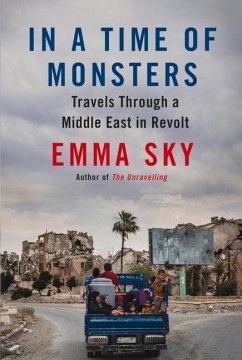 In a Time of Monsters: Travels Through a Middle East in Revolt - Sky, Emma