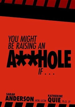 You Might Be Raising an A**hole If . . . - Anderson, Msw; Quie, Ph. D.