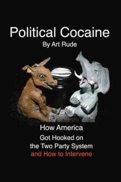 Political Cocaine: How America Got Hooked on the Two Party System and How to Intervene Volume 1 - Rude, Art