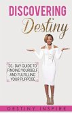 Discovering Destiny: 31- Day Guide to Finding Yourself and Fulfilling Your Purpose