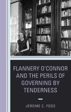 Flannery O'Connor and the Perils of Governing by Tenderness - Foss, Jerome C.