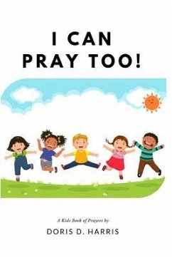 I Can Pray Too! A Kid's Book of Prayers - Harris, Doris D.