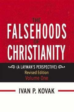 The Falsehoods of Christianity: Revised Edition Vol-One: Volume 1 - Kovak, Ivan P.