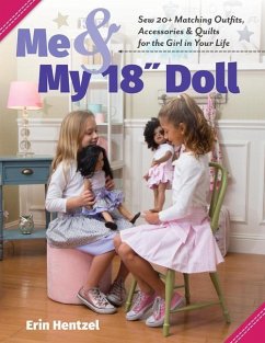Me and My 18 Inch Doll: Sew 20+ Matching Outfits, Accessories & Quilts for the Girl in Your Life - Hentzel, Erin