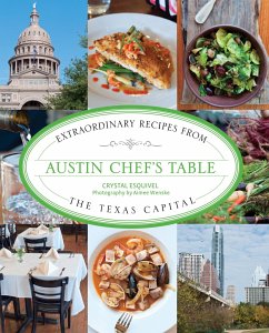 Austin Chef's Table: Extraordinary Recipes from the Texas Capital - Esquivel, Crystal