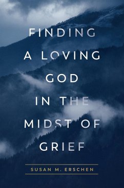 Finding a Loving God in the Midst of Grief - Erschen, Susan M