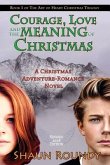 Courage, Love and the Meaning of Christmas: A Christmas Adventure-Romance Novel