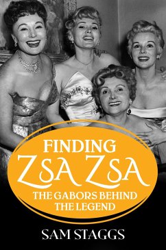 Finding Zsa Zsa: The Gabors Behind the Legend - Staggs, Sam