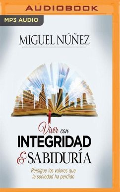 Vivir Con Integridad Y Sabiduría (Narración En Castellano): Persigue Los Valores Que La Sociedad Ha Perdido - Nunez, Miguel