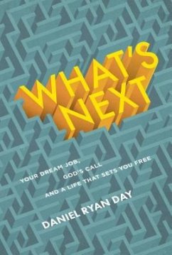 What's Next: Your Dream Job, God's Call, and a Life That Sets You Free - Day, Daniel Ryan