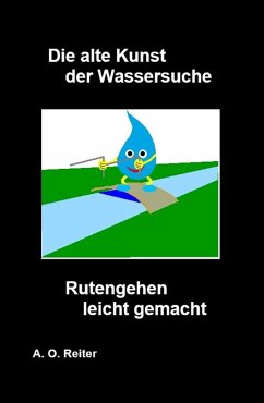 Die alte Kunst der Wassersuche - Rutengehen leicht gemacht (eBook, ePUB) - Reiter, A. O.