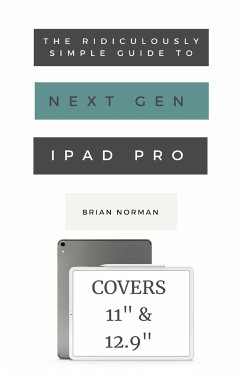 The Ridiculously Simple Guide to the Next Generation iPad Pro - Norman, Brian