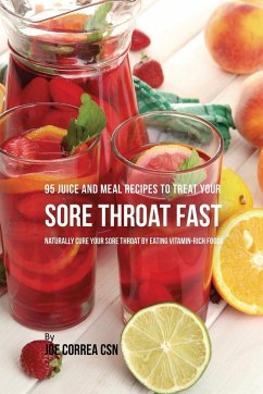95 Juice and Meal Recipes to Treat Your Sore Throat Fast - Correa, Joe