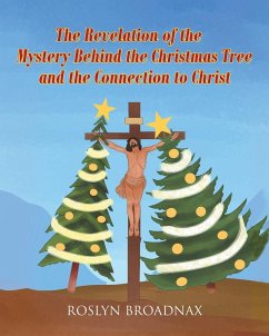 The Revelation of the Mystery Behind the Christmas Tree and the Connection to Christ - Broadnax, Roslyn