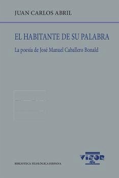 El habitante de su palabra : la poesía de José Manuel Caballero Bonald - Abril, Juan Carlos