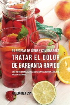 95 Recetas de Jugos y Comidas Para Tratar El Dolor de Garganta Rápido - Correa, Joe