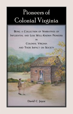 Pioneers of Colonial Virginia. Being a Collection of Narratives of Influential and Less Well-Known Pioneers in Colonial Virginia and their impact on Society. - Joyce, David C.