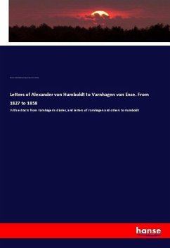 Letters of Alexander von Humboldt to Varnhagen von Ense. From 1827 to 1858 - Humboldt, Alexander von;Assing, Ludmilla;Varnhagen von Ense, Karl August