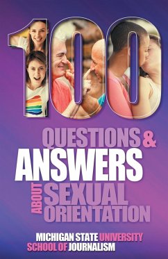 100 Questions and Answers About Sexual Orientation and the Stereotypes and Bias Surrounding People who are Lesbian, Gay, Bisexual, Asexual, and of other Sexualities - Michigan State School of Journalism; Horowitz, Susan; Gushee, David P.