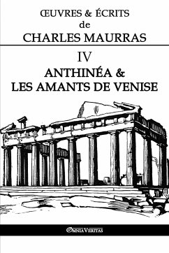 OEuvres et Écrits de Charles Maurras IV: Anthinéa & les Amants de Venise - Maurras, Charles