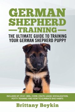 German Shepherd Training - the Ultimate Guide to Training Your German Shepherd Puppy - Boykin, Brittany