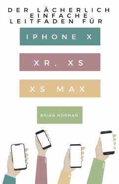 Der Lächerlich Einfache Leitfaden für iPhone X, XR, XS und XS Max - Norman, Brian