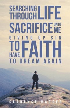 Searching Through Life~Sacrifice Unto Me~Giving Up Sin To Have Faith To Dream Again - Hagger, Clarence