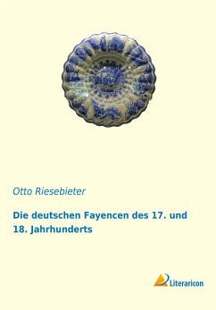 Die deutschen Fayencen des 17. und 18. Jahrhunderts - Riesebieter, Otto