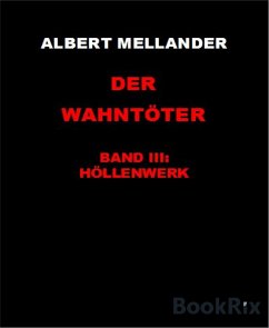 Der Wahntöter Band III: Höllenwerk (eBook, ePUB) - Mellander, Albert