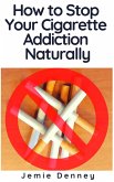 How to Stop Your Cigarette Addiction Naturally (eBook, ePUB)