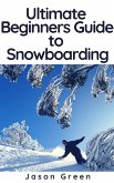 Ultimate Beginners Guide to Snowboarding (eBook, ePUB)