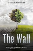 The Wall - A Dystopian Novella (eBook, ePUB) The Wall - A Dystopian Novella (eBook, ePUB)