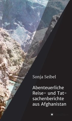 Abenteuerliche Reise- und Tatsachenberichte aus Afghanistan (eBook, ePUB) - Seibel, Sonja