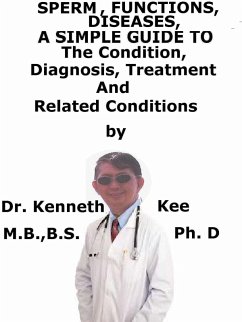 Sperm, Functions, Diseases, A Simple Guide To The Condition, Diagnosis, Treatment And Related Conditions (eBook, ePUB) - Kee, Kenneth