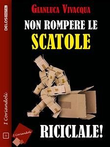 Non rompere le scatole... riciclale! (eBook, ePUB) - Vivacqua, Gianluca