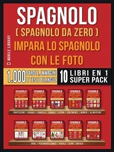 Spagnolo ( Spagnolo da zero ) Impara lo spagnolo con le foto (Super Pack 10 libri in 1) (eBook, ePUB) - Library, Mobile