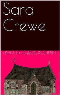 Sara Crewe; Or, What Happened at Miss Minchin's Boarding School (eBook, PDF) - Hodgson Burnett, Frances