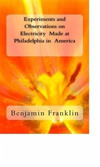 Experiments and Observations on Electricity Made at Philadelphia in America (eBook, ePUB) - Franklin, Benjamin