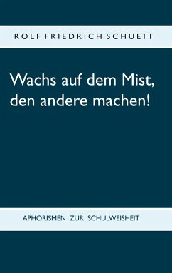 Wachs auf dem Mist, den andere machen! - Schuett, Rolf Friedrich