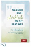 Was mich nicht glücklich macht, kann weg Was mich nicht glücklich macht, kann weg