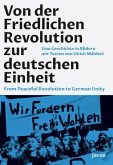 Von der Friedlichen Revolution zur deutschen Einheit / From Peaceful Revolution to German Unity Von der Friedlichen Revolution zur deutschen Einheit / From Peaceful Revolution to German Unity