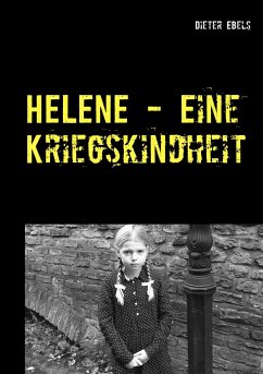 HELENE - Eine Kriegskindheit - Ebels, Dieter