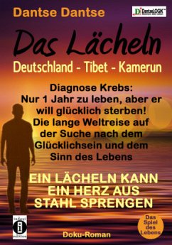 Das Lächeln: Deutschland - Tibet - Kamerun. Diagnose Krebs: Nur 1 Jahr zu leben, aber er will glücklich sterben! Die lange Weltreise auf der Suche nach dem Glücklichsein und dem Sinn des Lebens - Dantse, Dantse